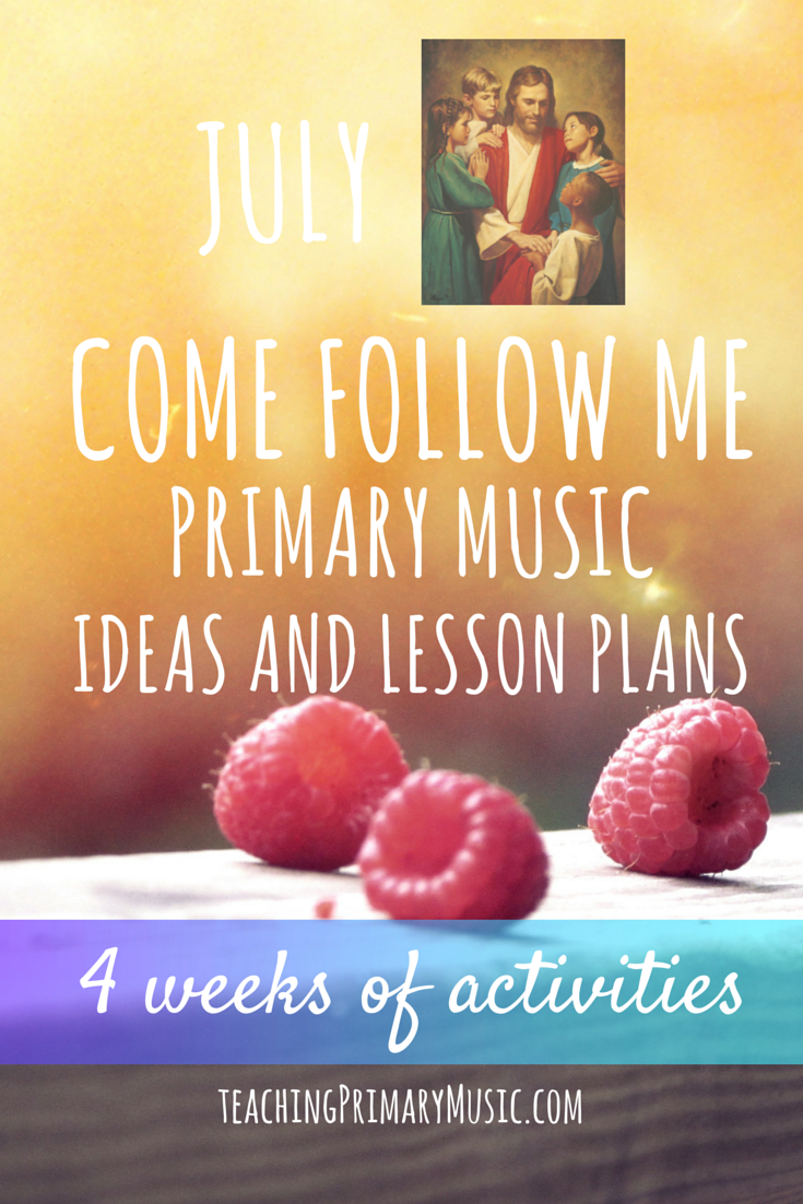 Primary Music Ideas and Lesson Plans July Come Follow Me Teaching